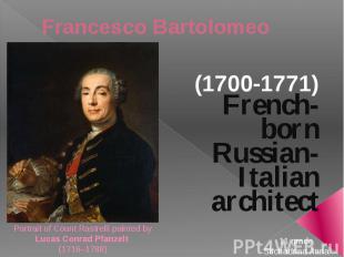 Francesco Bartolomeo Rastrelli (1700-1771) French-born Russian-Italian architect