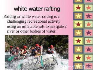 Rafting&nbsp;or&nbsp;white water rafting&nbsp;is a challenging recreational acti