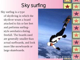 Sky surfing&nbsp;is a type of&nbsp;skydiving&nbsp;in which the skydiver wears a