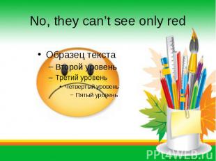 No, they can’t see only red
