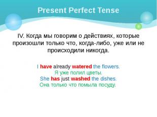 Present Perfect Tense IV. Когда мы говорим о действиях, которые произошли только