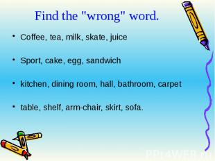 Find the &quot;wrong&quot; word. Coffee, tea, milk, skate, juice Sport, cake, eg