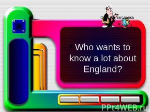Who wants to know a lot about England?