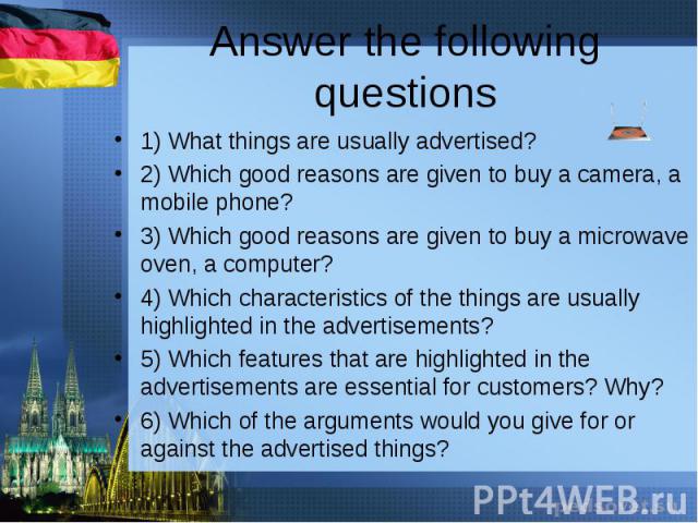 1) What things are usually advertised? 1) What things are usually advertised? 2) Which good reasons are given to buy a camera, a mobile phone? 3) Which good reasons are given to buy a microwave oven, a computer? 4) Which characteristics of the thing…