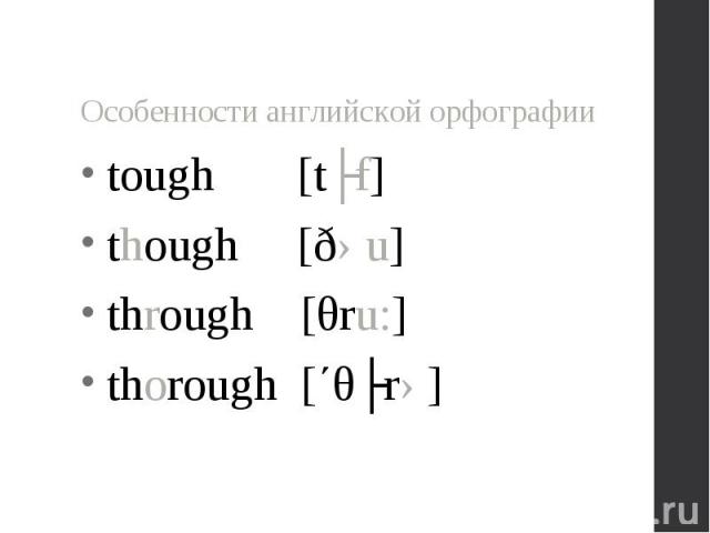 tough [tʌf] tough [tʌf] though [ðəu] through [θru:] thorough [΄θʌrə]