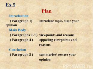 Ex.5 Plan Introduction ( Paragraph 1) introduce topic, state your opinion Main B