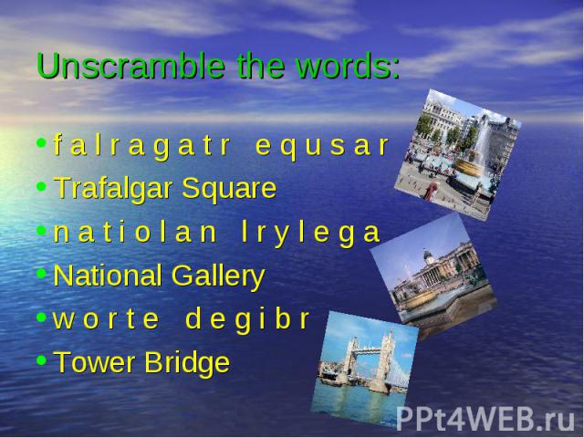 f a l r a g a t r e q u s a r f a l r a g a t r e q u s a r Trafalgar Square n a t i o l a n l r y l e g a National Gallery w o r t e d e g i b r Tower Bridge