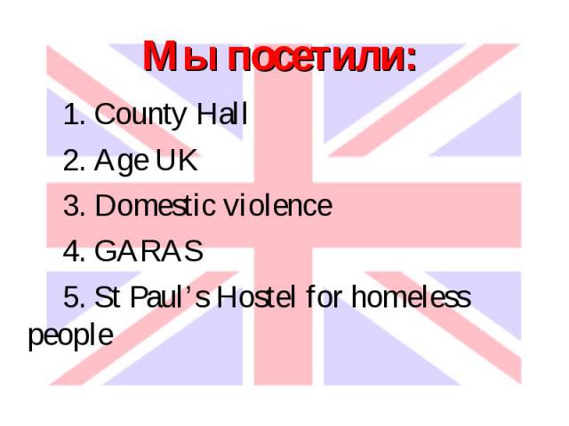 1. County Hall 1. County Hall 2. Age UK 3. Domestic violence 4. GARAS 5. St Paul’s Hostel for homeless people
