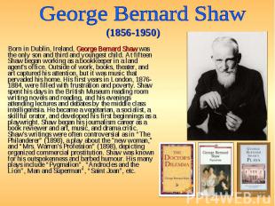 Born in Dublin, Ireland, George Bernard Shaw was the only son and third and youn
