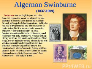 Swinburne was an English poet and critic. Born in London the son of an admiral,