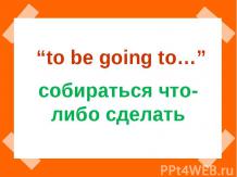 To be going to