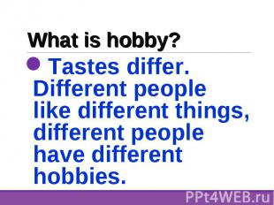 Tastes differ. Different people like different things, different people have dif