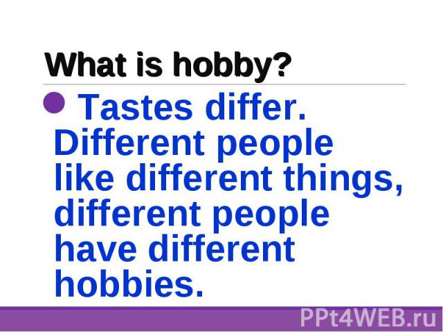 Tastes differ. Different people like different things, different people have different hobbies. Tastes differ. Different people like different things, different people have different hobbies.