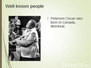 Peterson Oscar was born in Canada, Montreal. Peterson Oscar was born in Canada,