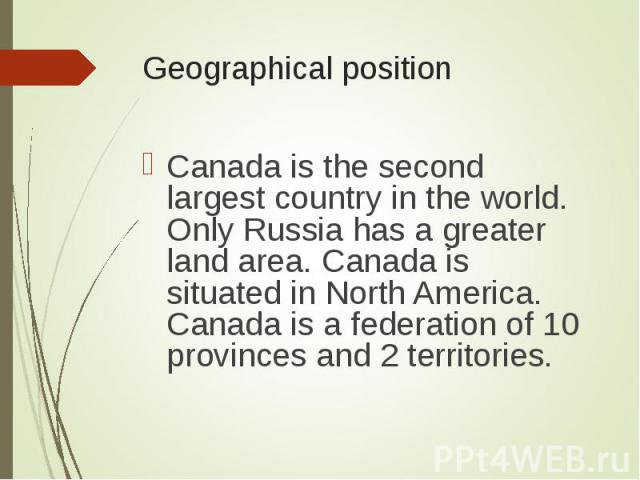 Canada is the second largest country in the world. Only Russia has a greater land area. Canada is situated in North America. Canada is a federation of 10 provinces and 2 territories. Canada is the second largest country in the world. Only Russia has…