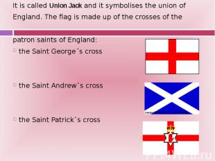 It is called Union Jack and it symbolises the union of It is called Union Jack a