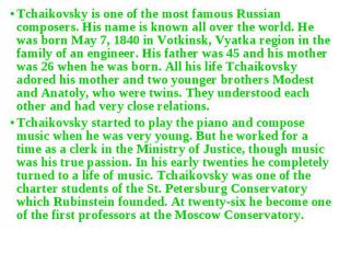 Tchaikovsky is one of the most famous Russian composers. His name is known all o