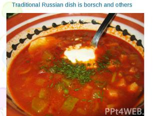 Traditional Russian dish is borsch and others Traditional Russian dish is borsch