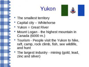 The smallest territory The smallest territory Capital city – Whitehorse Yukon =