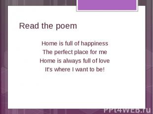 Home is full of happiness Home is full of happiness The perfect place for me Hom