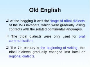 At the begging it was the stage of tribal dialects of the WG invaders, which wer