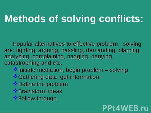 Popular alternatives to effective problem - solving are: fighting, arguing, hassling, demanding, blaming, analyzing, complaining, nagging, denying, catastrophing and etc. Popular alternatives to effective problem - solving are: fighting, arguing, ha…