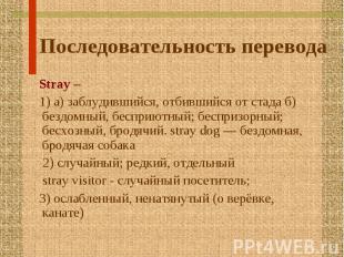 Stray – Stray – 1) а) заблудившийся, отбившийся от стада б) бездомный, бесприютн
