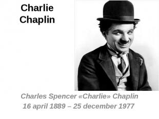 Charlie Chaplin Charles Spencer «Charlie» Chaplin 16 april 1889 – 25 december 19