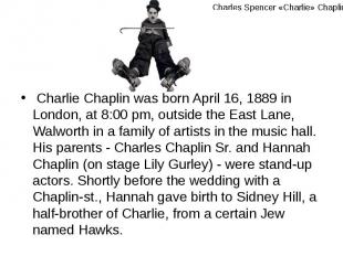 Charlie Chaplin was born April 16, 1889 in London, at 8:00 pm, outside the East