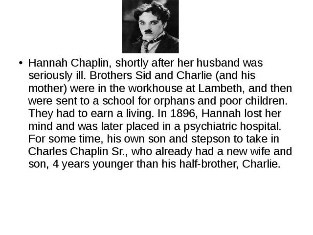 Hannah Chaplin, shortly after her husband was seriously ill. Brothers Sid and Charlie (and his mother) were in the workhouse at Lambeth, and then were sent to a school for orphans and poor children. They had to earn a living. In 1896, Hannah lost he…