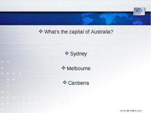 What’s the capital of Australia? What’s the capital of Australia? Sydney Melbour