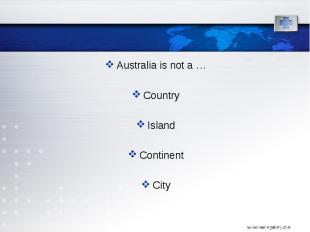 Australia is not a … Australia is not a … Country Island Continent City
