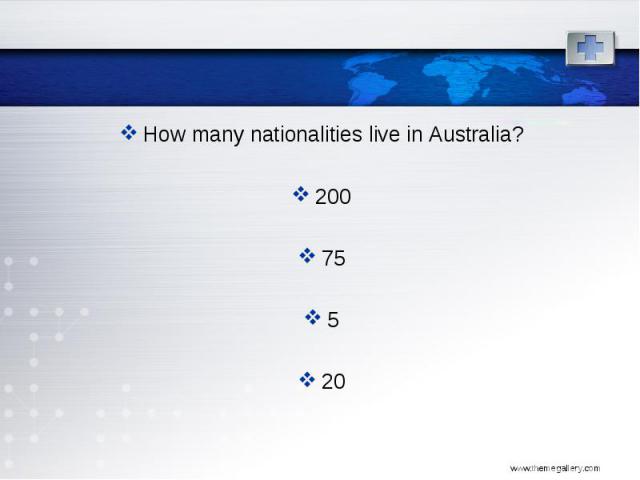 How many nationalities live in Australia? How many nationalities live in Australia? 200 75 5 20