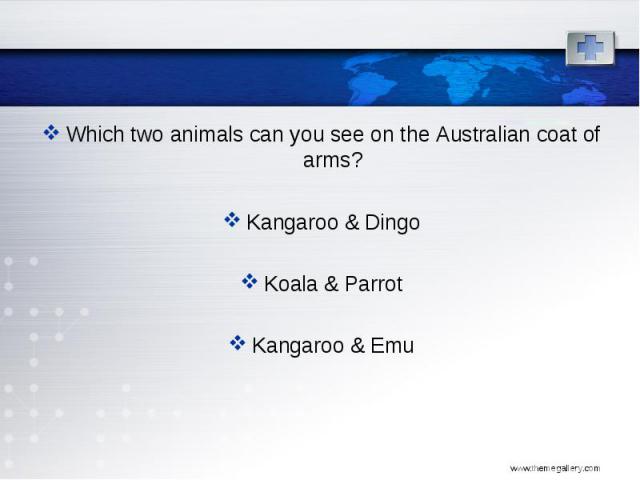 Which two animals can you see on the Australian coat of arms? Which two animals can you see on the Australian coat of arms? Kangaroo & Dingo Koala & Parrot Kangaroo & Emu