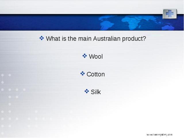 What is the main Australian product? What is the main Australian product? Wool Cotton Silk