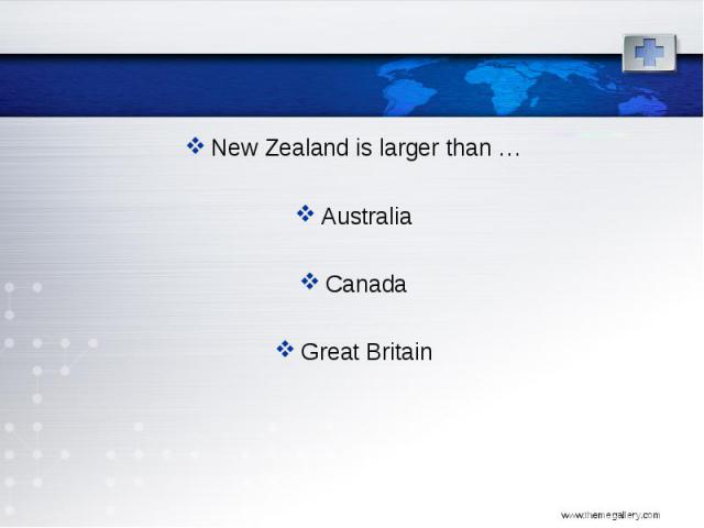 New Zealand is larger than … New Zealand is larger than … Australia Canada Great Britain