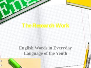 The Research Work &nbsp; English Words in Everyday Language of the Youth