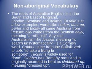 The roots of Australian English lie in the South and East of England, London,&nb