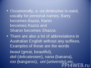 Occasionally, a&nbsp;-za&nbsp;diminutive is used, usually for personal names. Ba