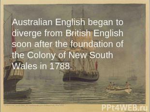 Australian English began to diverge from&nbsp;British English soon after the fou