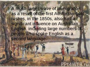 A much larger wave of immigration, as a result of the first&nbsp;Australian gold