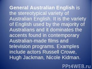General Australian English is the&nbsp;stereotypical variety of Australian Engli