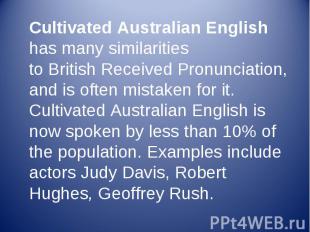 Cultivated Australian English has many similarities to&nbsp;British&nbsp;Receive