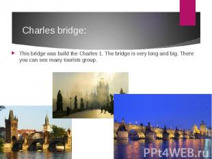 Charles bridge: This bridge was build the Charles 1. The bridge is very long and