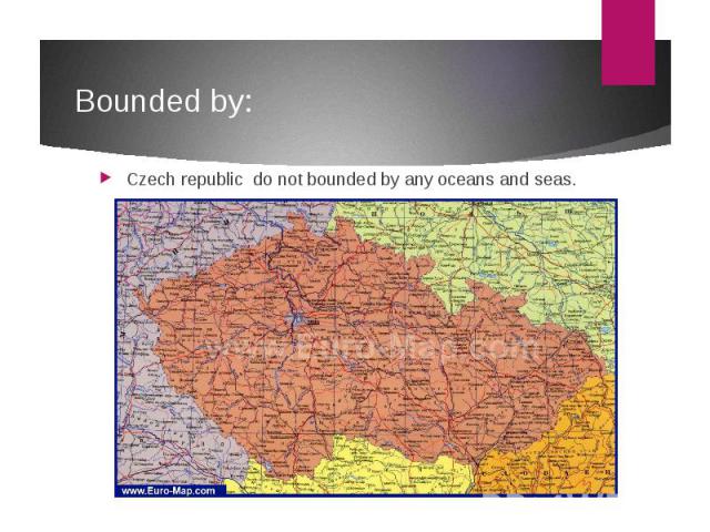 Bounded by: Czech republic do not bounded by any oceans and seas.