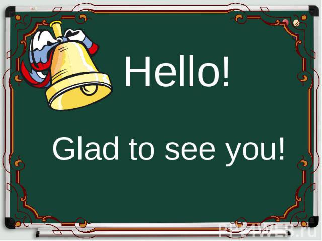 Glad to see you! Glad to see you!