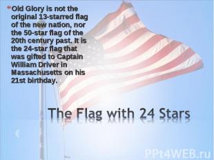 Old Glory is not the original 13-starred flag of the new nation, nor the 50-star