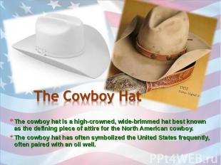 The cowboy hat is a high-crowned, wide-brimmed hat best known as the defining pi