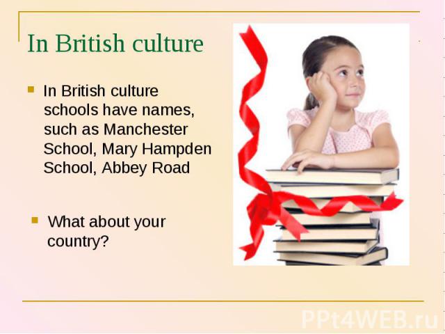 In British culture schools have names, such as Manchester School, Mary Hampden School, Abbey Road In British culture schools have names, such as Manchester School, Mary Hampden School, Abbey Road