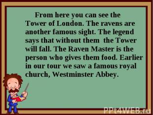From here you can see the Tower of London. The ravens are another famous sight.
